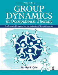 Cover image for Group Dynamics in Occupational Therapy: The Theoretical Basis and Practice Application of Group Intervention