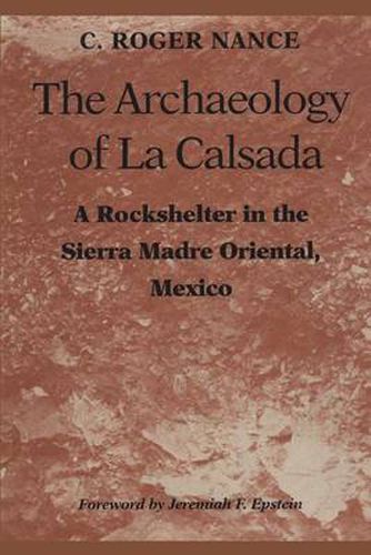 Cover image for The Archaeology of La Calsada: A Rockshelter in the Sierra Madre Oriental, Mexico