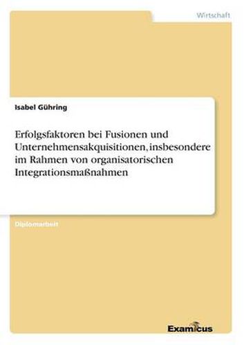 Cover image for Erfolgsfaktoren bei Fusionen und Unternehmensakquisitionen, insbesondere im Rahmen von organisatorischen Integrationsmassnahmen