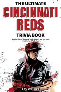 Cover image for The Ultimate Cincinnati Reds Trivia Book: A Collection of Amazing Trivia Quizzes and Fun Facts for Die-Hard Reds Fans!