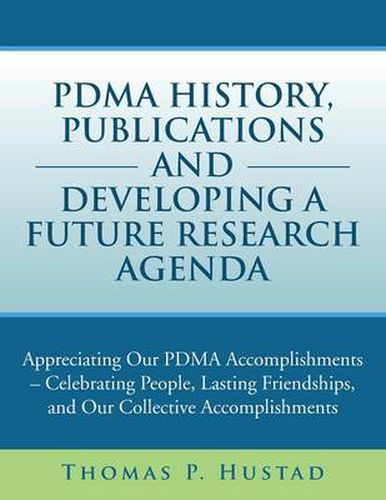 Cover image for Pdma History, Publications and Developing a Future Research Agenda: Appreciating Our Pdma Accomplishments - Celebrating People, Lasting Friendships, a