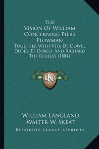 Cover image for The Vision of William Concerning Piers Plowman: Together with Vita de Dowel, Dobet, Et Dobest and Richard the Redeles (1884)