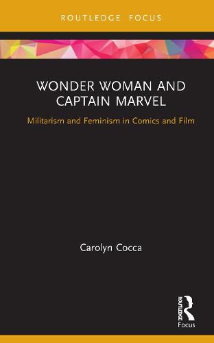 Cover image for Wonder Woman and Captain Marvel: Militarism and Feminism in Comics and Film