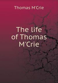 Cover image for The life of Thomas M'Crie