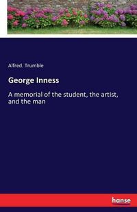 Cover image for George Inness: A memorial of the student, the artist, and the man