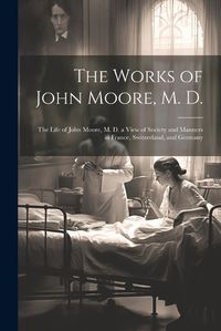 Cover image for The Works of John Moore, M. D.