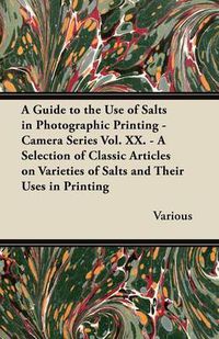 Cover image for A Guide to the Use of Salts in Photographic Printing - Camera Series Vol. XX. - A Selection of Classic Articles on Varieties of Salts and Their Uses in Printing