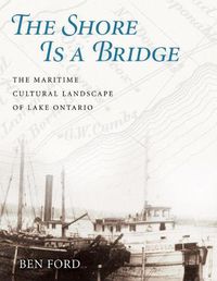 Cover image for The Shore Is a Bridge: The Maritime Cultural Landscape of Lake Ontario