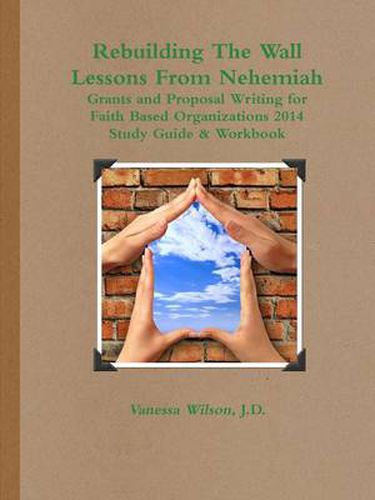 Cover image for Rebuilding the Wall - Lessons from Nehemiah Grants and Proposal Writing for Faith Based Organizations Study Guide 2014