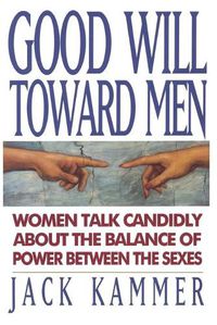 Cover image for Good Will Toward Men: Women Talk Candidly About the Balance of Power Between the Sexes