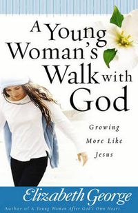Cover image for A Young Woman's Walk with God: Growing More Like Jesus