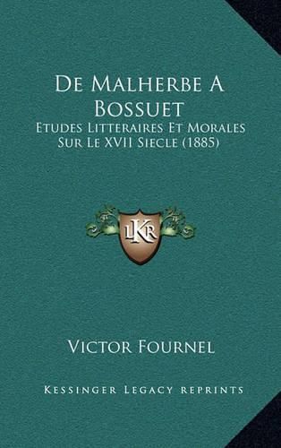 de Malherbe a Bossuet: Etudes Litteraires Et Morales Sur Le XVII Siecle (1885)