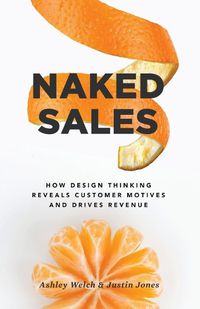 Cover image for Naked Sales: How Design Thinking Reveals Customer Motives and Drives Revenue