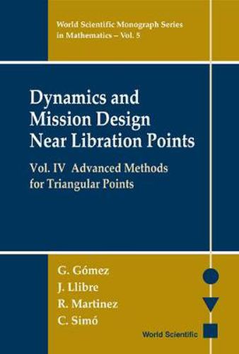 Cover image for Dynamics And Mission Design Near Libration Points, Vol Iv: Advanced Methods For Triangular Points