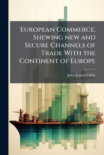 Cover image for European Commerce, Shewing new and Secure Channels of Trade With the Continent of Europe