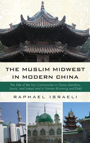 The Muslim Midwest in Modern China: The Tale of the Hui Communities in Gansu (Lanzhou, Linxia, and Lintan) and in Yunnan (Kunming and Dali)