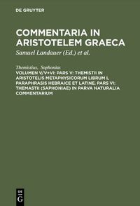 Cover image for Commentaria in Aristotelem Graeca, Volumen V/V+VI, Pars V: Themistii in Aristotelis Metaphysicorum librum L paraphrasis hebraice et latine. Pars VI: Themastii (Saphoniae) in Parva naturalia commentarium