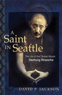 Cover image for A Saint in Seattle: The Life of Tibetan Mystic Dezhung Rinpoche