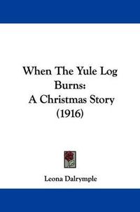 Cover image for When the Yule Log Burns: A Christmas Story (1916)