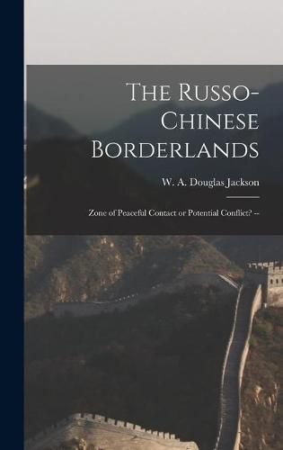 Cover image for The Russo-Chinese Borderlands: Zone of Peaceful Contact or Potential Conflict? --