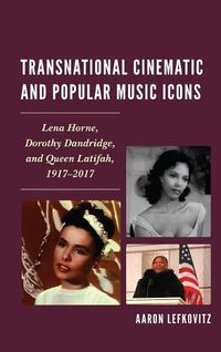 Cover image for Transnational Cinematic and Popular Music Icons: Lena Horne, Dorothy Dandridge, and Queen Latifah, 1917-2017