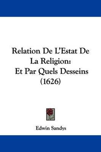 Relation de L'Estat de La Religion: Et Par Quels Desseins (1626)