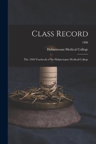 Cover image for Class Record: the 1906 Yearbook of the Hahnemann Medical College; 1906