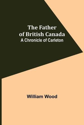 Cover image for The Father of British Canada: A Chronicle of Carleton