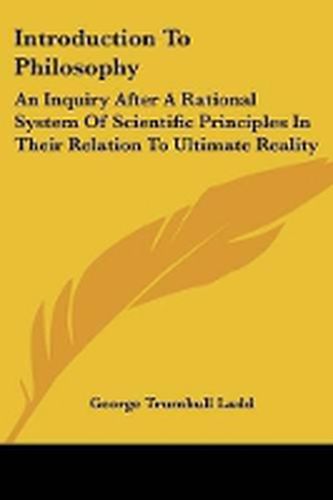 Cover image for Introduction to Philosophy: An Inquiry After a Rational System of Scientific Principles in Their Relation to Ultimate Reality