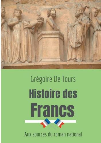 Histoire des Francs: Aux sources du roman national