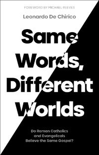 Cover image for Same Words, Different Worlds: Do Roman Catholics and Evangelicals Believe the Same Gospel?