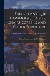 Cover image for French Antique Commodes, Tables, Chairs, Screens and Other Furniture; French Furniture of the XVIII-XIX Century