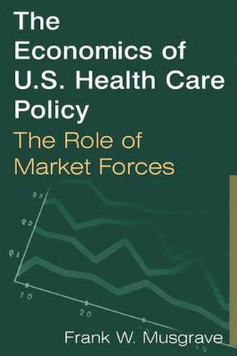 Cover image for The Economics of U.S. Health Care Policy: The Role of Market Forces: The Role of Market Forces