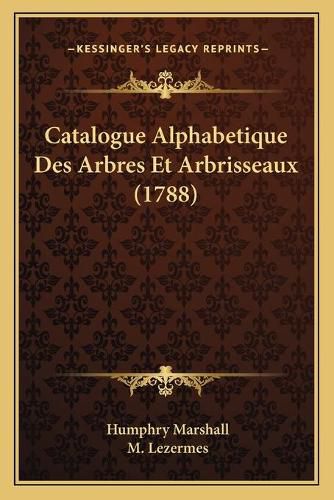 Catalogue Alphabetique Des Arbres Et Arbrisseaux (1788)