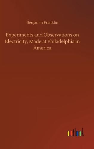 Cover image for Experiments and Observations on Electricity, Made at Philadelphia in America