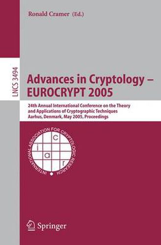 Cover image for Advances in Cryptology - EUROCRYPT 2005: 24th Annual International Conference on the Theory and Applications of Cryptographic Techniques, Aarhus, Denmark, May 22-26, 2005, Proceedings