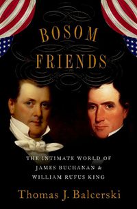 Cover image for Bosom Friends: The Intimate World of James Buchanan and William Rufus King