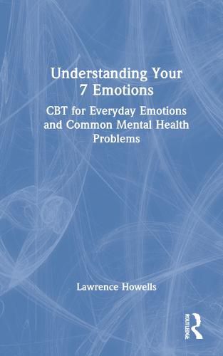 Cover image for Understanding Your 7 Emotions: CBT for Everyday Emotions and Common Mental Health Problems