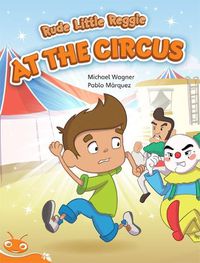 Cover image for Bug Club Level 15 - Orange: Rude Little Reggie at the Circus (Reading Level 15/F&P Level I)