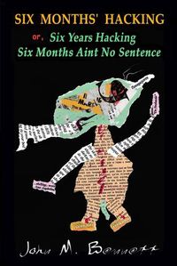 Cover image for SIX MONTHS' HACKING or, Six Years Hacking Six Months Aint No Sentence