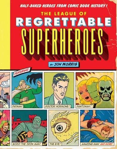 Cover image for The League of Regrettable Superheroes: Half-Baked Heroes from Comic Book History