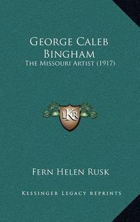 Cover image for George Caleb Bingham: The Missouri Artist (1917)