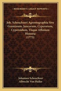 Cover image for Joh. Scheuchzeri Agrostographia Sive Graminum, Juncorum, Cyperorum, Cyperoidum, Tisque Affinium Historia (1775)