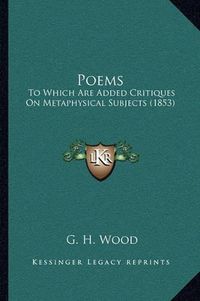 Cover image for Poems: To Which Are Added Critiques on Metaphysical Subjects (1853)