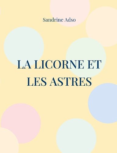 Cover image for La Licorne et les Astres: La Licorne, le Soleil, la Lune et Les Etoiles