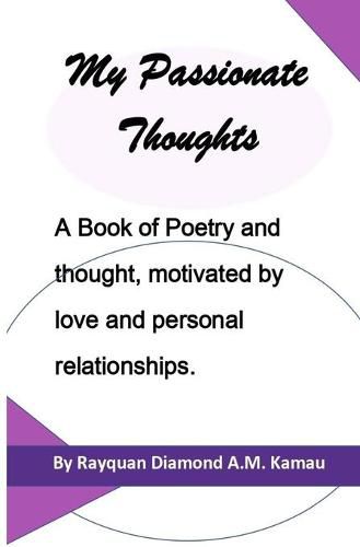 Cover image for My Passionate Thoughts: A Book of Poetry and thought, motivated by love and personal relationships.