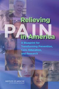 Cover image for Relieving Pain in America: A Blueprint for Transforming Prevention, Care, Education, and Research