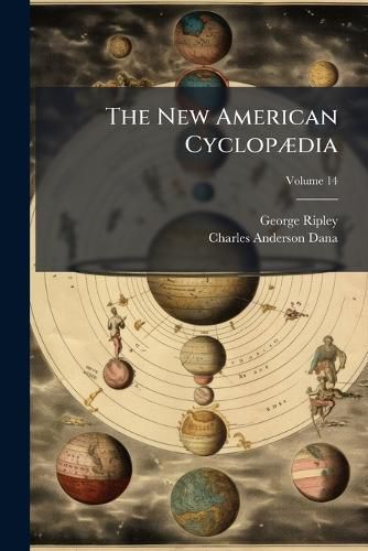 Cover image for The New American Cyclop Dia: A Popular Dictionary of General Knowledge, Volume 14