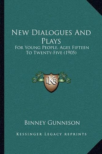 Cover image for New Dialogues and Plays: For Young People, Ages Fifteen to Twenty-Five (1905)