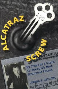 Cover image for Alcatraz Screw: My Years as a Guard in America's Most Notorious Prison